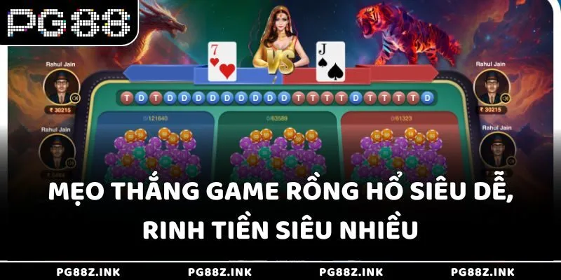 Mẹo thắng game Rồng Hổ siêu dễ, rinh tiền siêu nhiều tại PG88