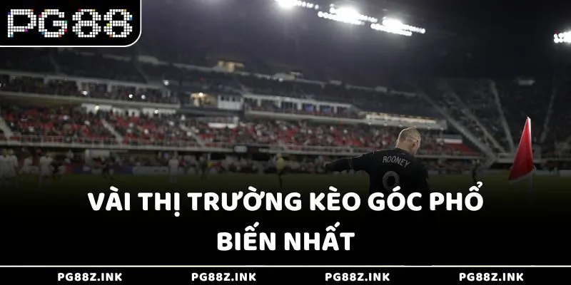 Vài thị trường kèo góc phổ biến nhất hiện nay
